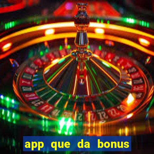 app que da bonus no cadastro